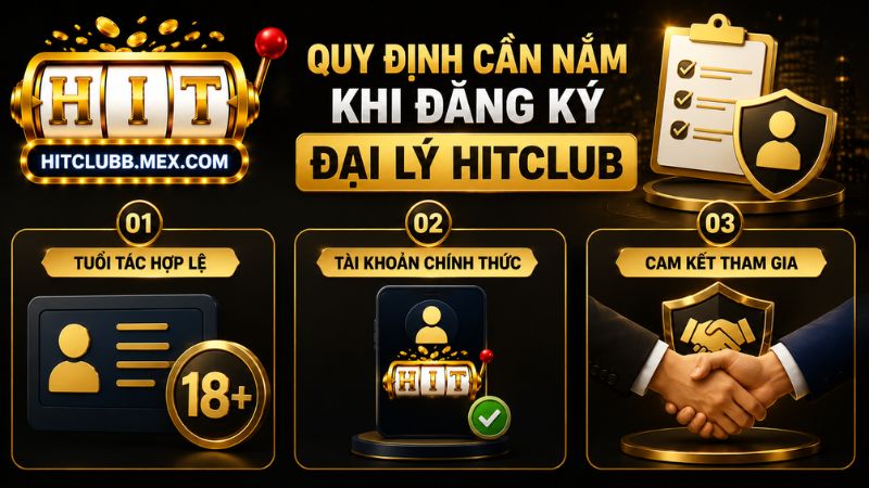 Quy định cần nắm khi đăng ký tài khoản đại lý tại Hitclub