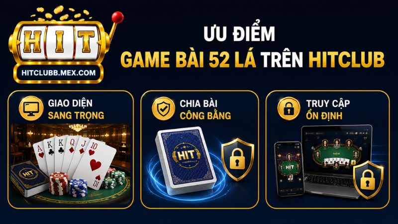 Ưu điểm khi trải nghiệm game bài 52 lá trên HitClub